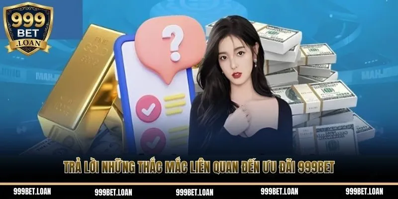 Trả lời những thắc mắc liên quan đến ưu đãi 999Bet
