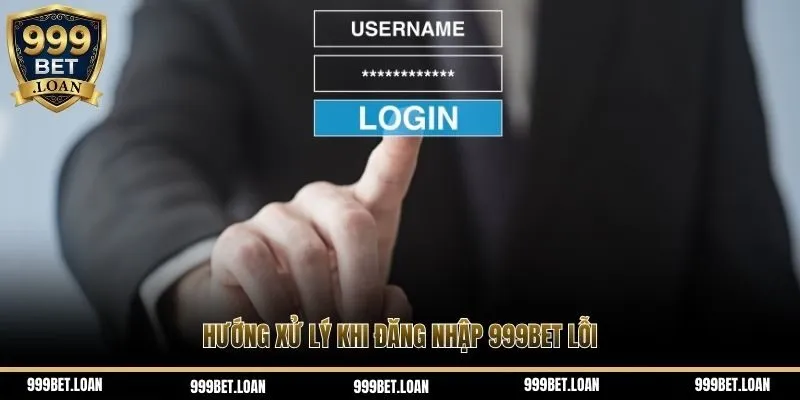 Hướng xử lý khi đăng nhập 999bet lỗi