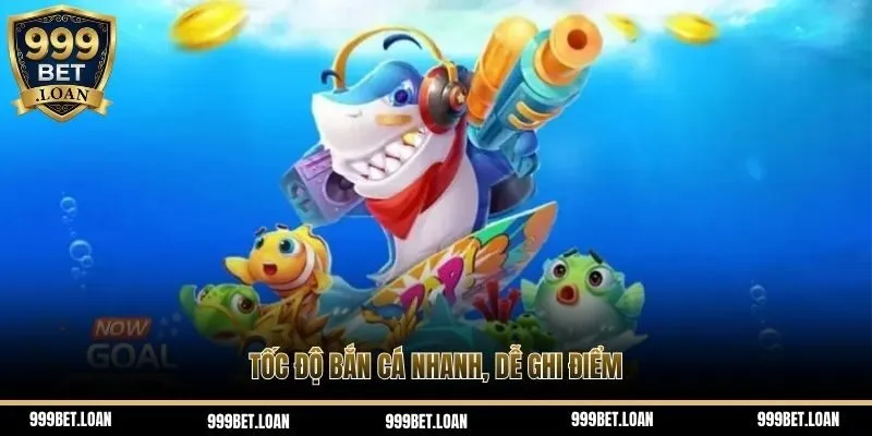 Tốc độ bắn cá nhanh, dễ ghi điểm