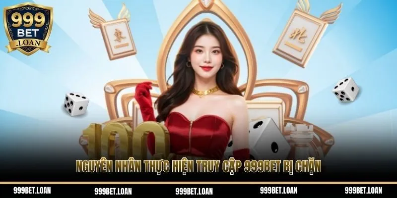 Nguyên nhân thực hiện truy cập 999Bet bị chặn